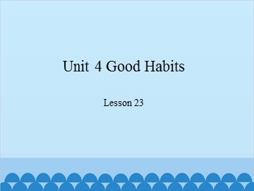 Unit 4 Good Habits-Lesson 23_课件1