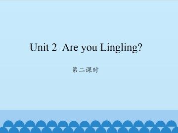 Unit 2 Are you Lingling?-第二课时_课件1