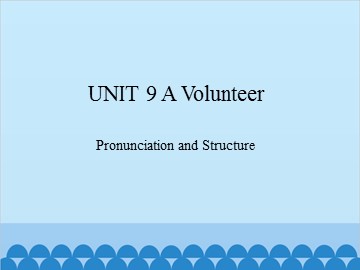 UNIT 9 A Volunteer Pronunciation and Structure_课件1