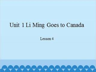 Unit 1 Li Ming Goes to Canada-Lesson 4_课件1