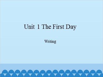 Unit 1 The First Day Writing_课件1