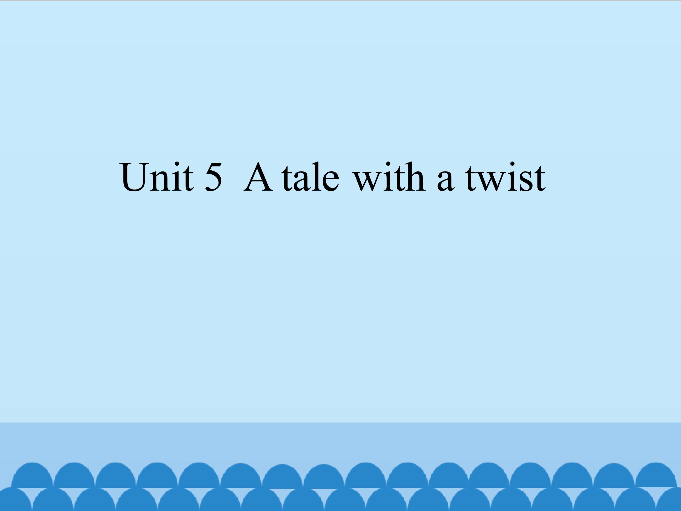 Unit 5 A tale with a twist_课件1