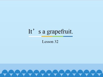 It's a grapefruit.-Lesson 32_课件1