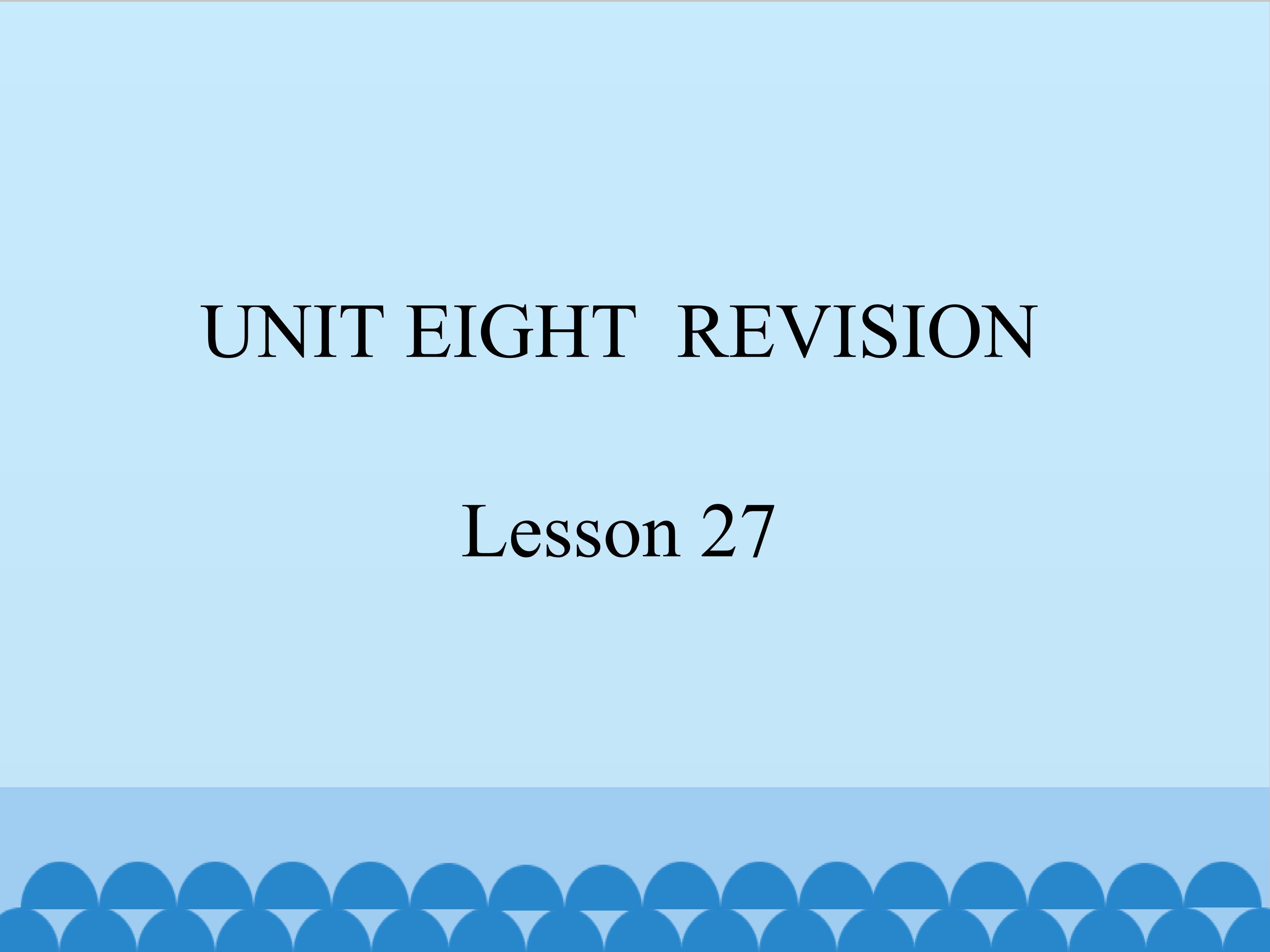 UNIT EIGHT  REVISION Lesson 27