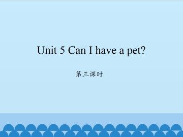 Unit 5 Can I have a pet?-第三课时_课件1