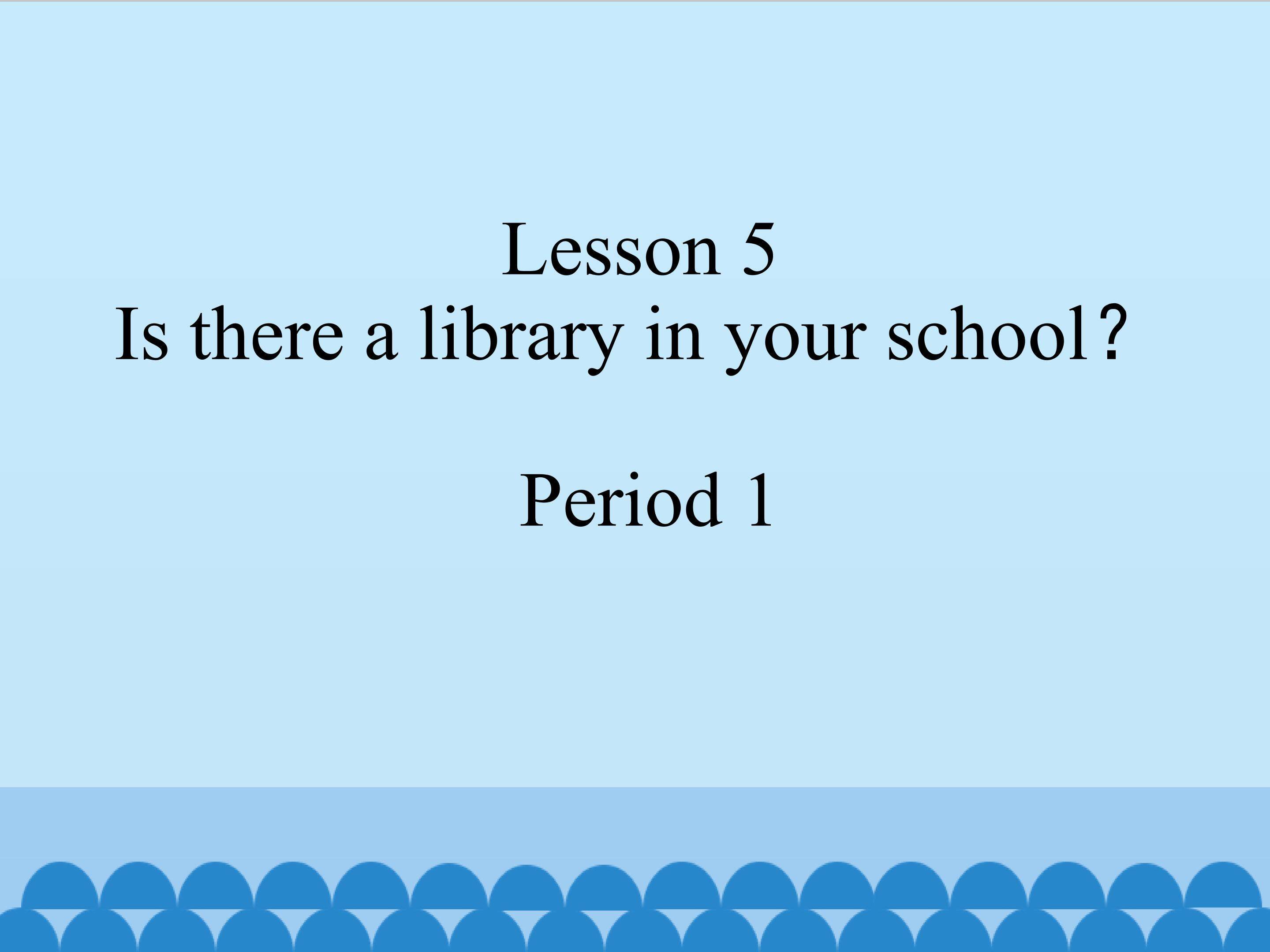 Lesson 5 Is there a library in your school period1