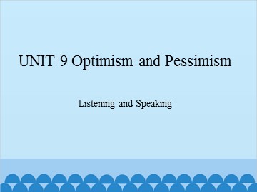 UNIT 9 Optimism and Pessimism Listening and Speaking_课件1