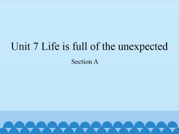 Unit 7   Life is full of the unexpected.-Section A_课件1