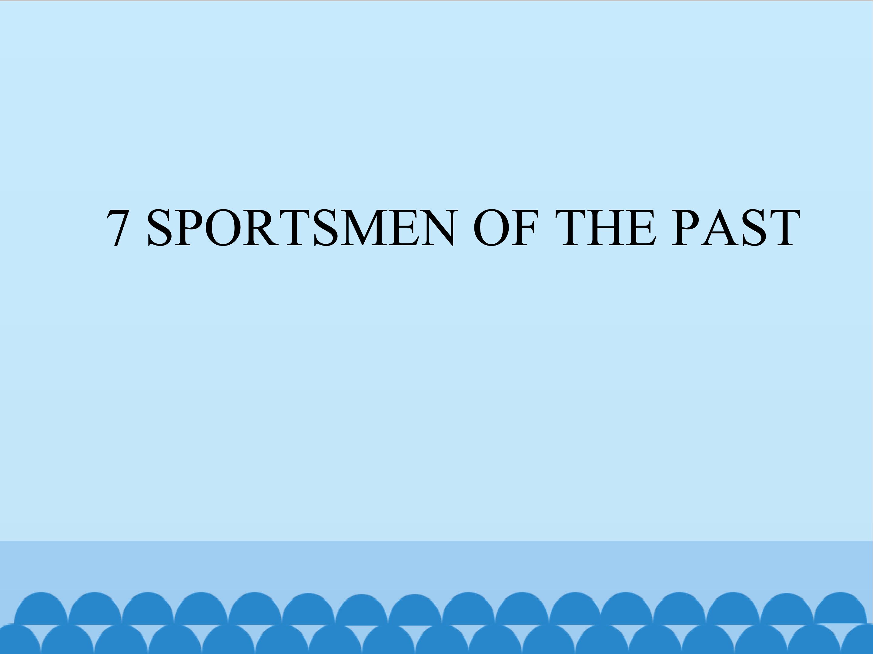 7  SPORTSMEN OF THE PAST_课件1