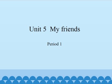 Unit 5  My friends-Period 1_课件1