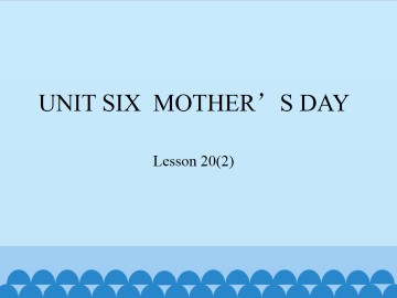 UNIT SIX  MOTHER'S DAY-Lesson 20(1)_课件1