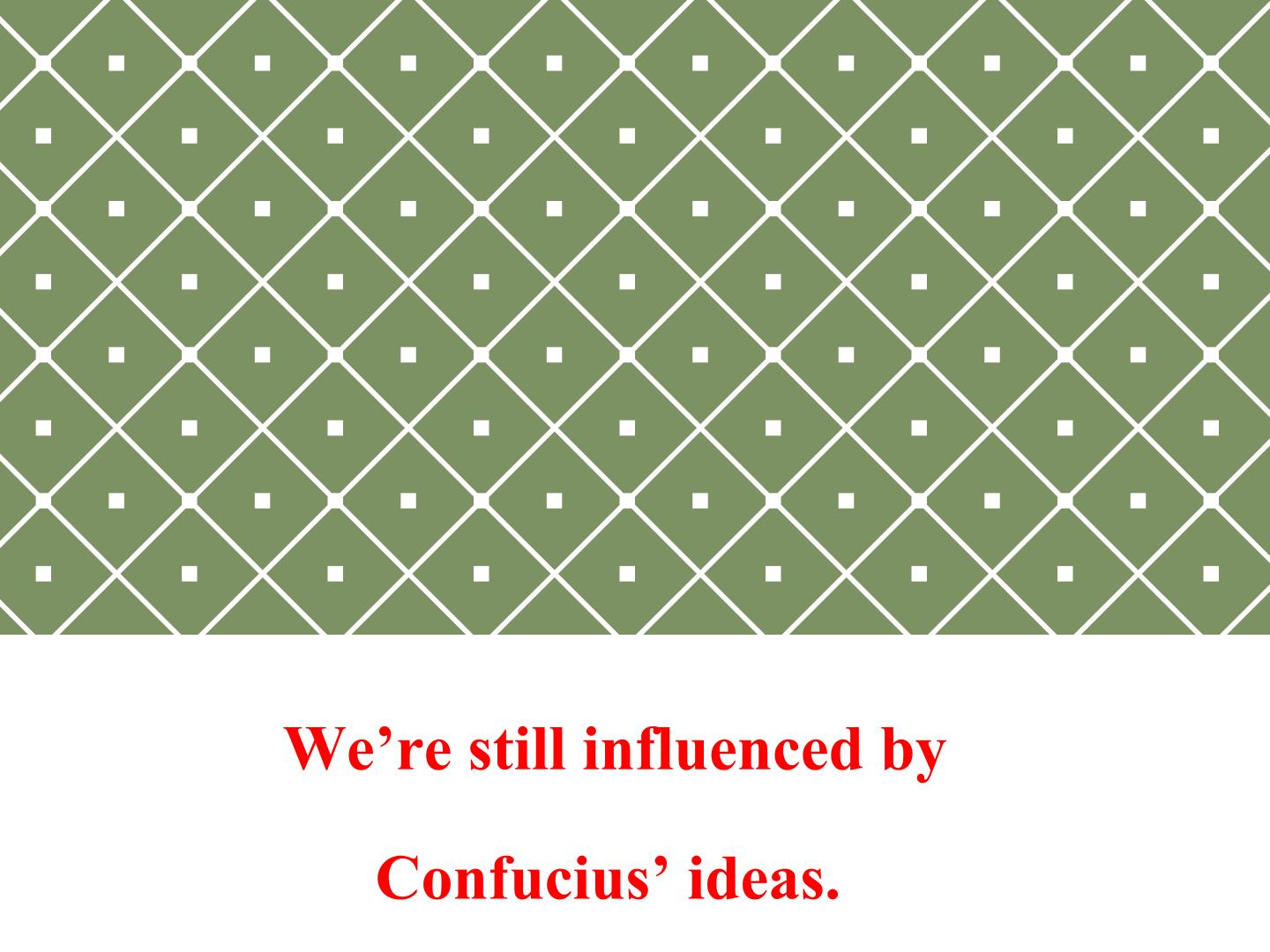 We're still influenced by Confucius's ideas._课件1