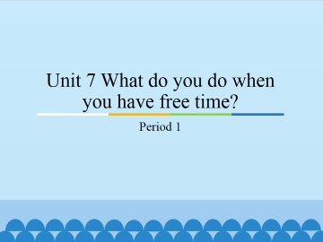 Unit 7 What do you do when you have free time?-Period 1_课件1
