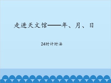 走进天文馆——年、月、日-24时计时法_课件1