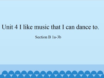 Unit 4   I like music that I can dance to.-Section B 1a-3b_课件1