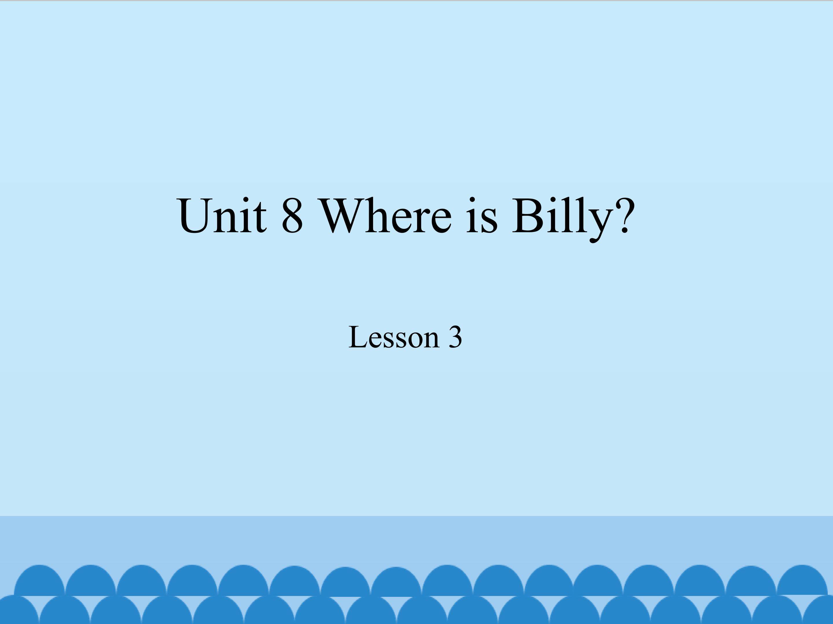 Unit 8 Where is Billy lesson 3