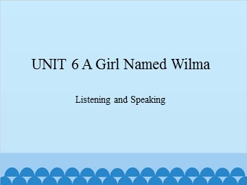 UNIT 6 A Girl Named Wilma Listening and Speaking_课件1