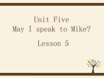 UNIT TWO  MAY I SPEAK TO MIKE? Lesson  5_课件1