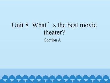 Unit 8  What's the best movie theater?-Section A_课件1
