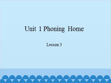Unit 1 Phoning Home Lesson 3_课件1