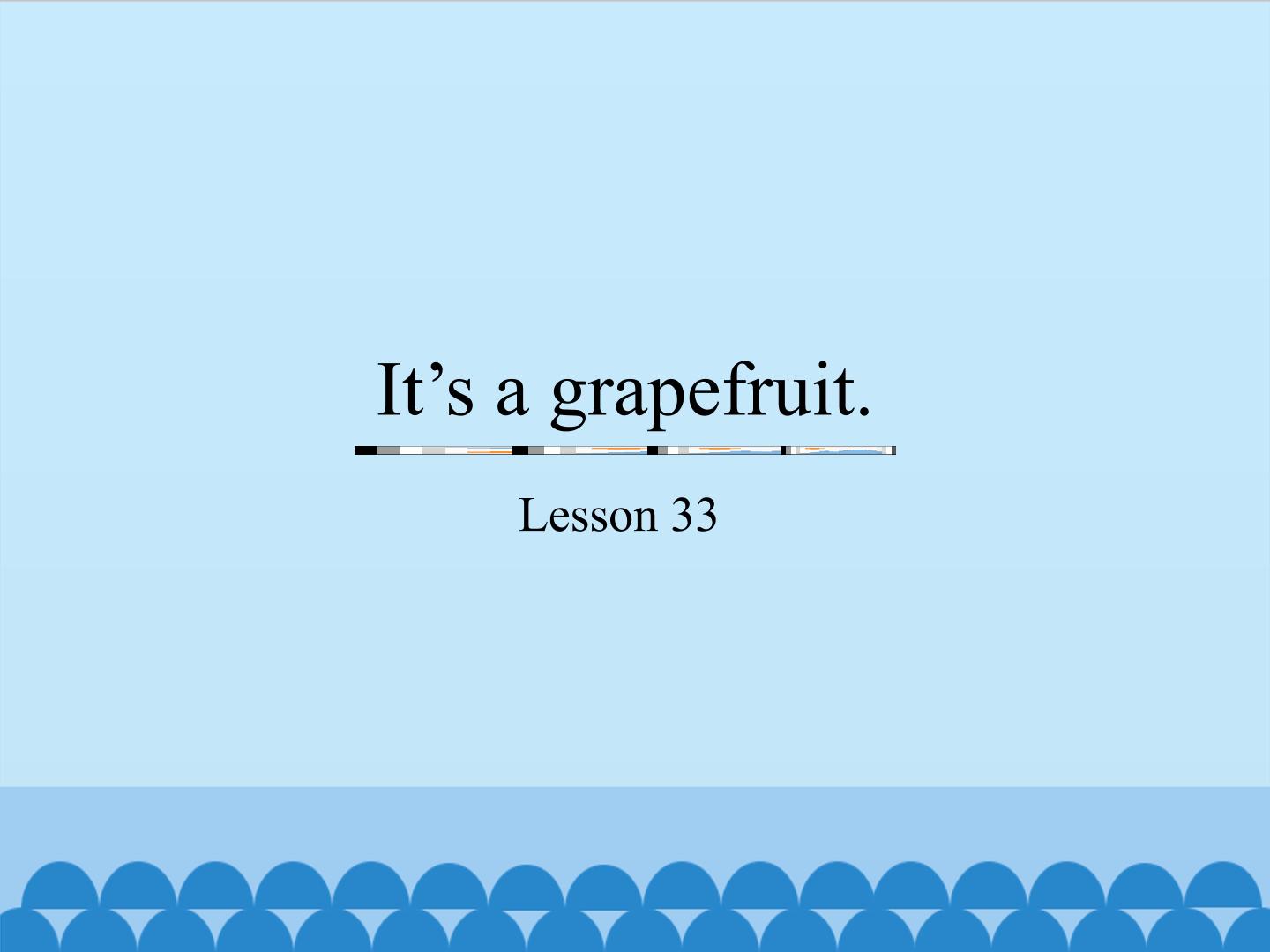 It's a grapefruit.-Lesson 33_课件1