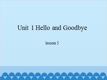 Unit 1 Hello and Goodbye-lesson 5_课件1