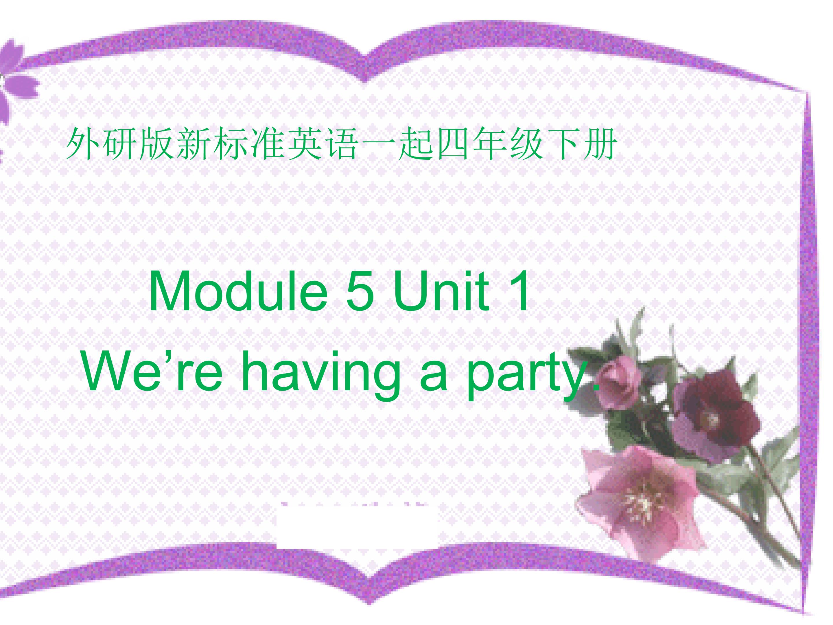 Module 5 Unit 1 We're having a party.