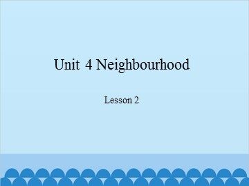 Unit 4 Neighbourhood Lesson 2_课件1