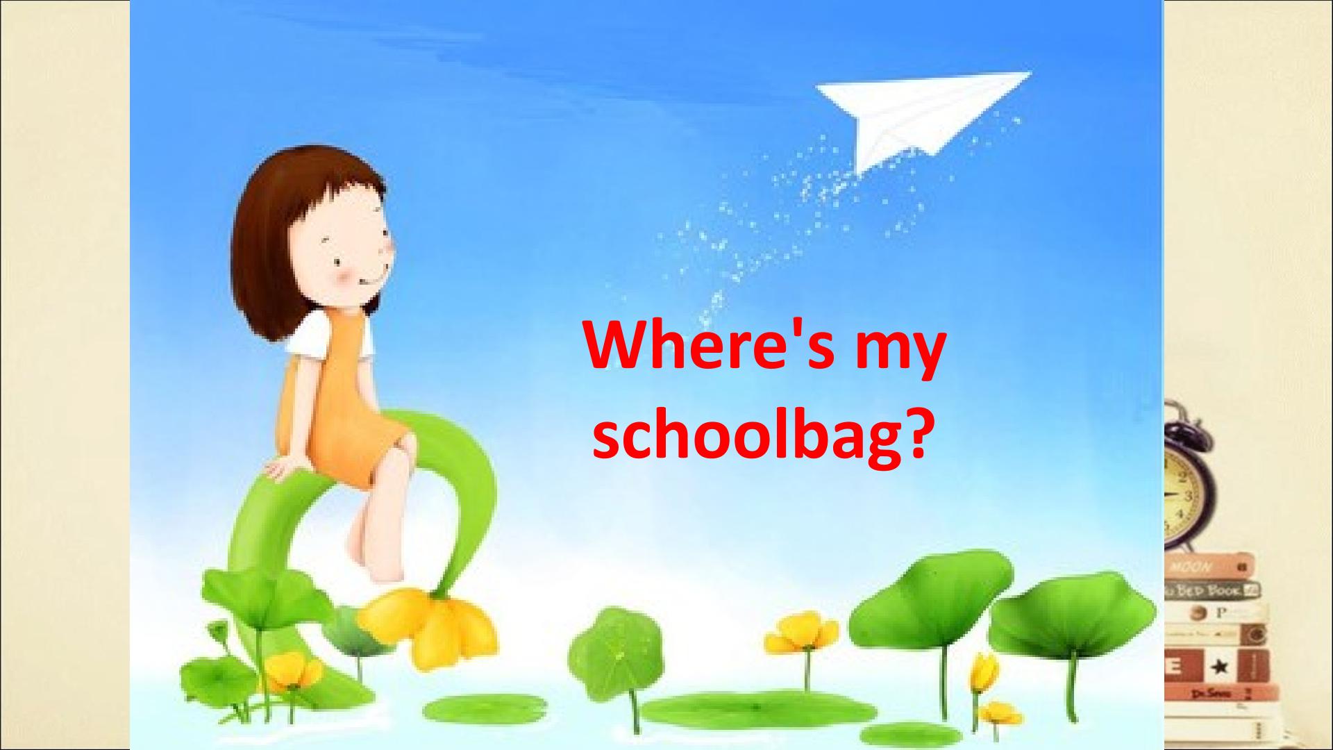 Where is my schoolbag?