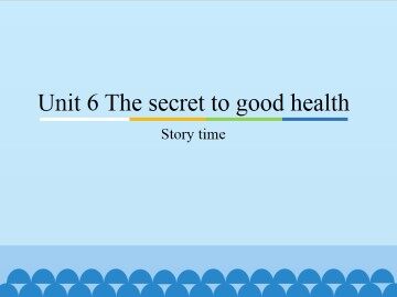 Unit6 The secret to good health-Story time_课件1