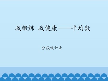我锻炼 我健康——平均数-分段统计表_课件1