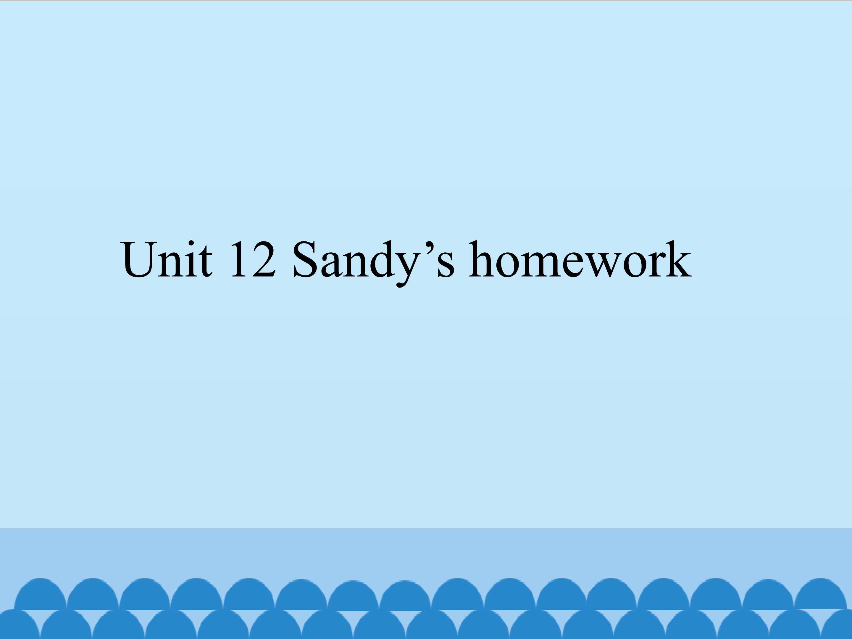 Unit 12 Sandy's homework_课件1