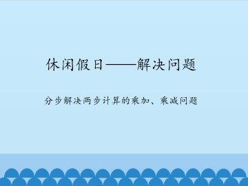 休闲假日——解决问题-分步解决两步计算的乘加、乘减问题_课件1