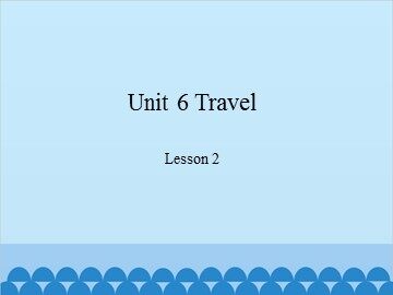 Unit 6 Travel Lesson 2_课件1
