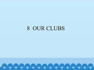 8  OUR CLUBS_课件1
