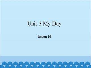 Unit 3 My Day-lesson 16_课件1