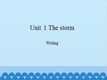 Unit 1 The storm Writing_课件1