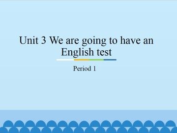 Unit 3 We are going to have an English test-Period 1_课件1