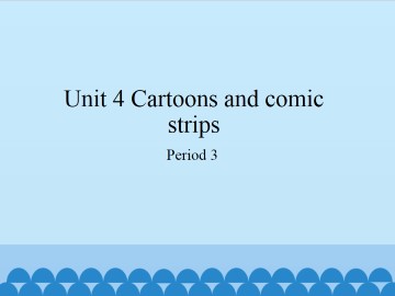 Unit 4 Cartoons and comic strips（Period 3）_课件1