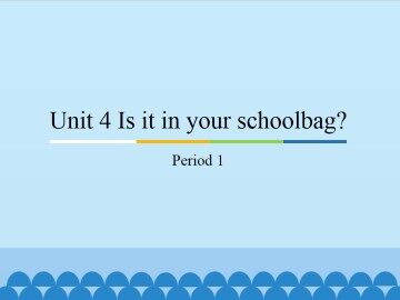 Unit 4 Is it in your schoolbag？-Period 1_课件1