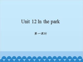 Unit 12 In the park 第一课时                                                                                                      _课件1