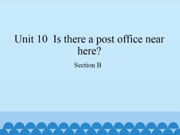 Unit 10  Is there a post office near here?-Section B_课件1