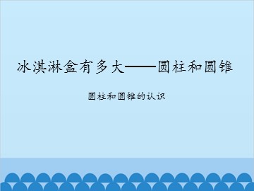 冰淇淋盒有多大——圆柱和圆锥-圆柱和圆锥的认识_课件1