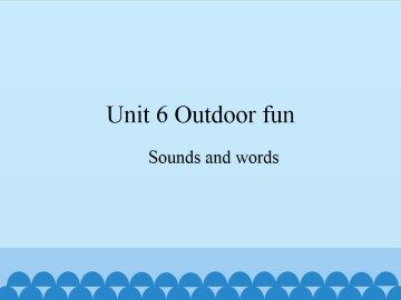 Unit 6 Outdoor Fun-Sounds and words_课件1