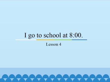 I go to school at 8:00.-Lesson 4_课件1