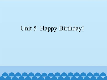 Unit 5 Happy Birthday!_课件1