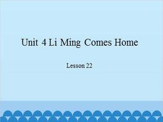 Unit 4 Li Ming Comes Home Lesson 22_课件1