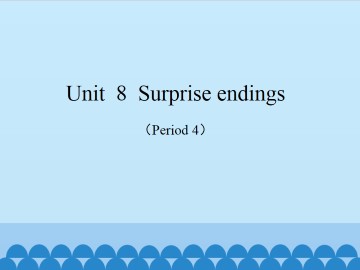 Unit  8  Surprise endings（Period 4）_课件1