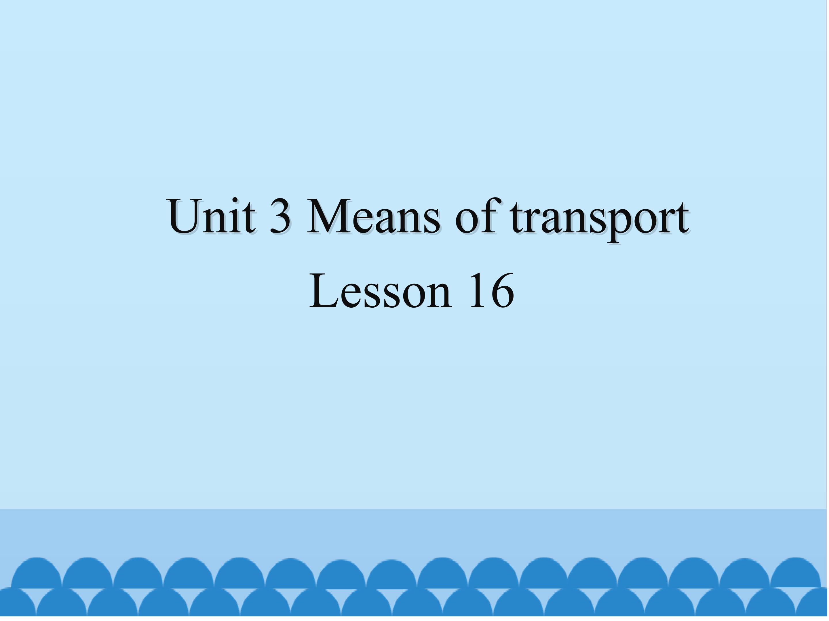 Unit 3 Means of transport lesson 16