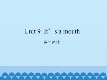 Unit 9 It's a mouth-第二课时_课件1
